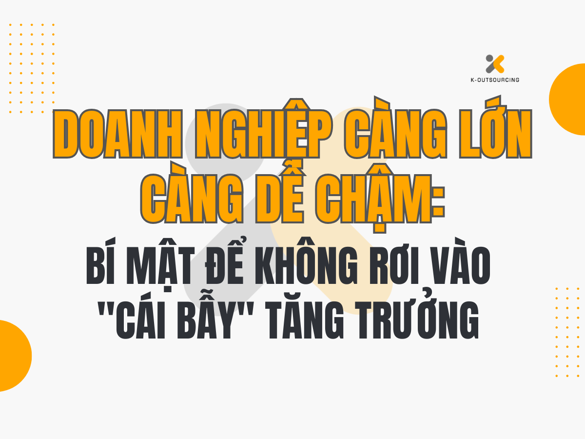 Doanh Nghiệp Càng Lớn Càng Dễ Chậm: Cái Bẫy Của Tăng Trưởng