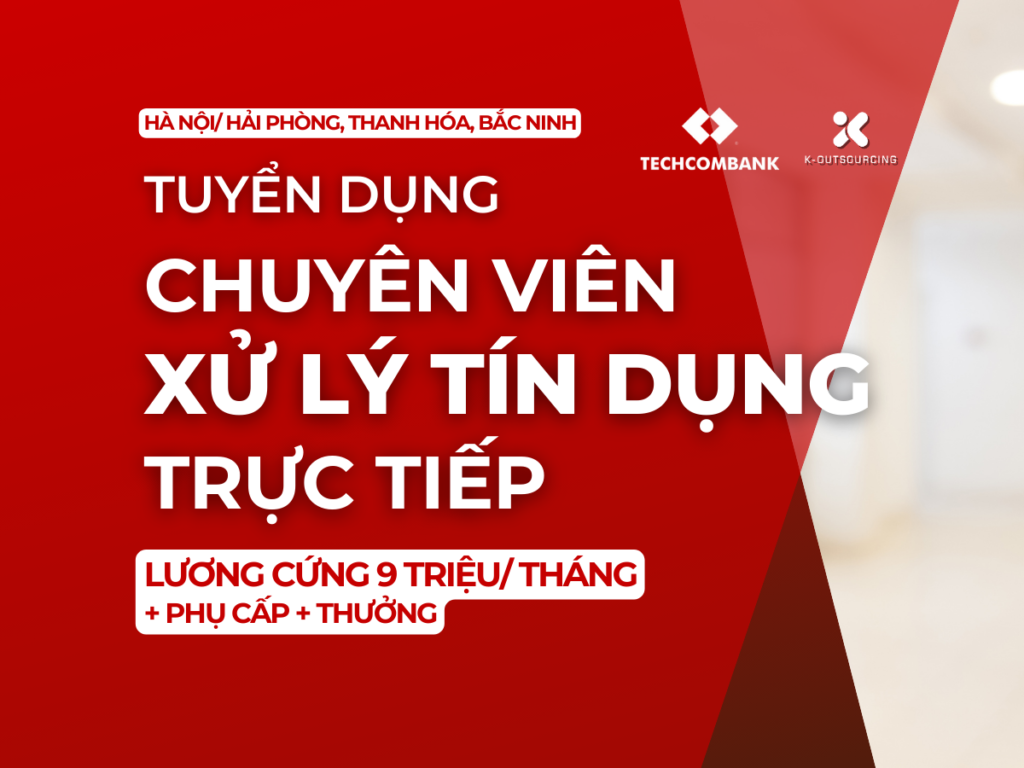 Tuyển Dụng Chuyên Viên Xử Lý Tín Dụng Trực Tiếp Techcombank