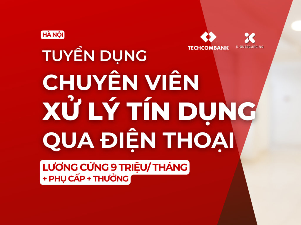 Tuyển dụng Chuyên Viên Xử Lý Tín Dụng Qua Điện Thoại Techcombank