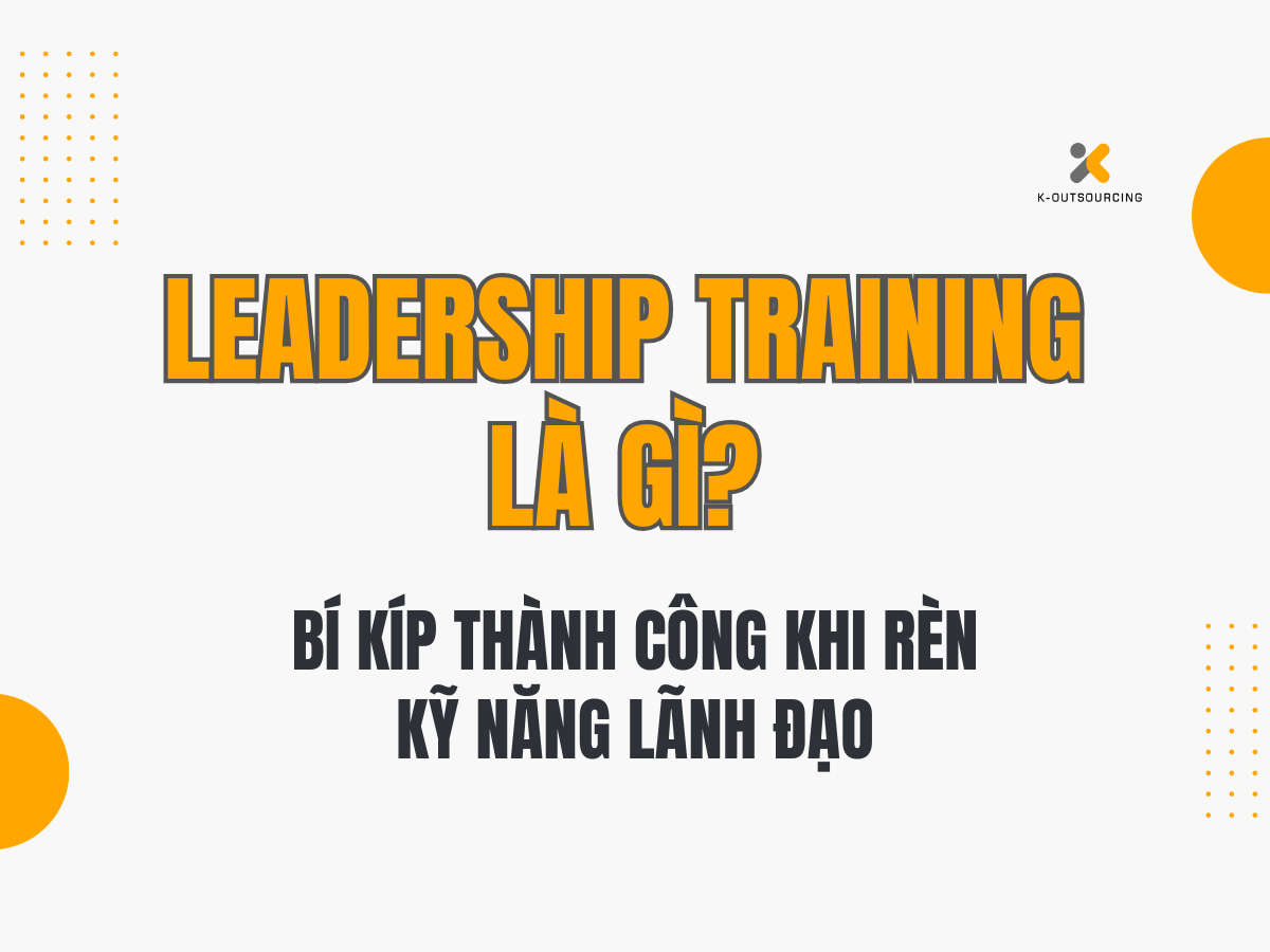 Leadership training là gì? Bí kíp thành công khi rèn kỹ năng lãnh đạo