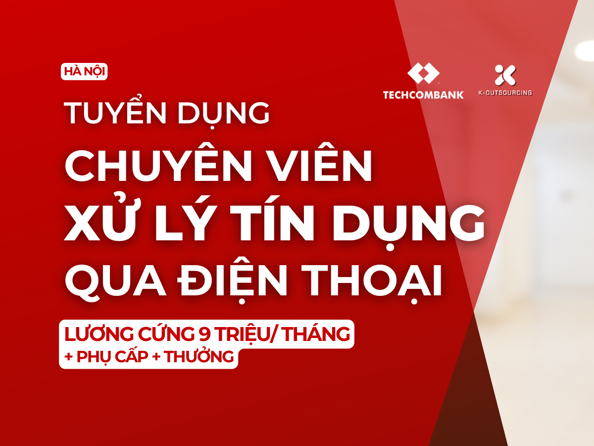 Tuyển dụng Chuyên Viên Xử Lý Tín Dụng Qua Điện Thoại Techcombank