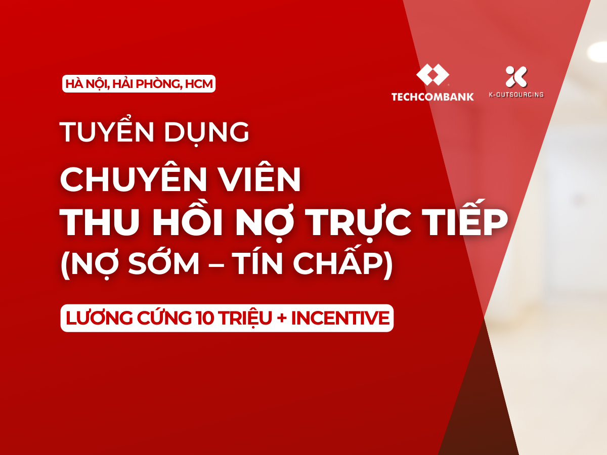 Tuyển dụng Chuyên Viên Thu Hồi Nợ Trực Tiếp Techcombank (Nợ Sớm – Tín Chấp)