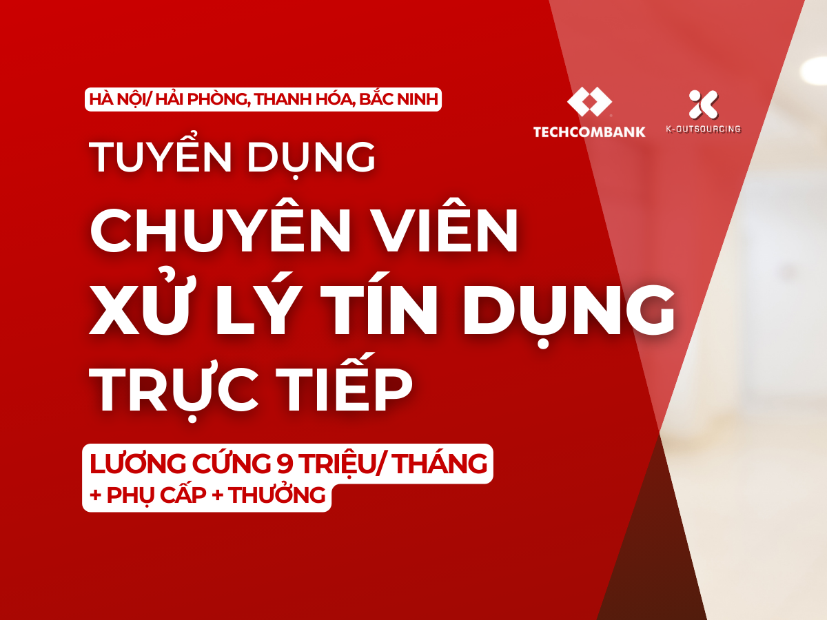 Tuyển Dụng Chuyên Viên Xử Lý Tín Dụng Trực Tiếp Techcombank