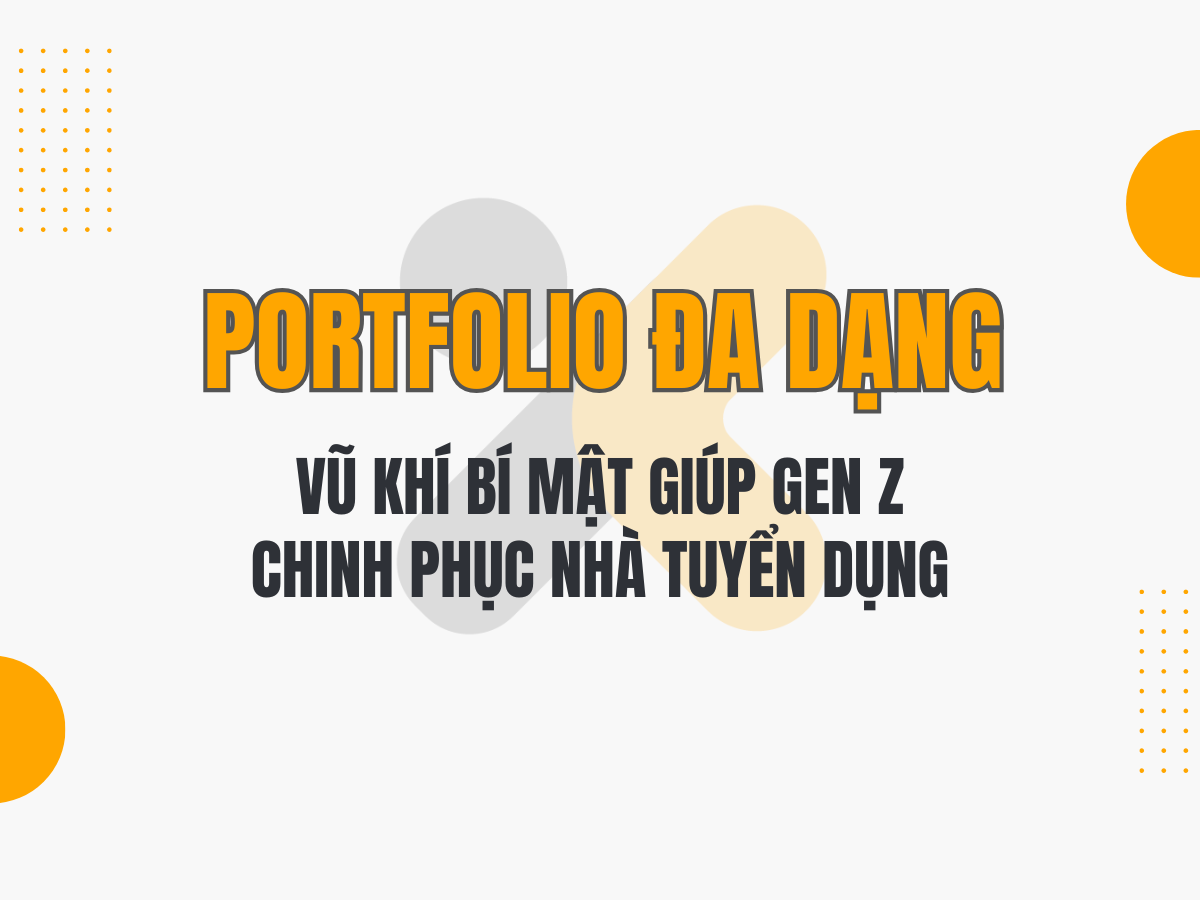 Portfolio Đa Dạng – Vũ Khí Bí Mật Giúp Gen Z Chinh Phục Nhà Tuyển Dụng