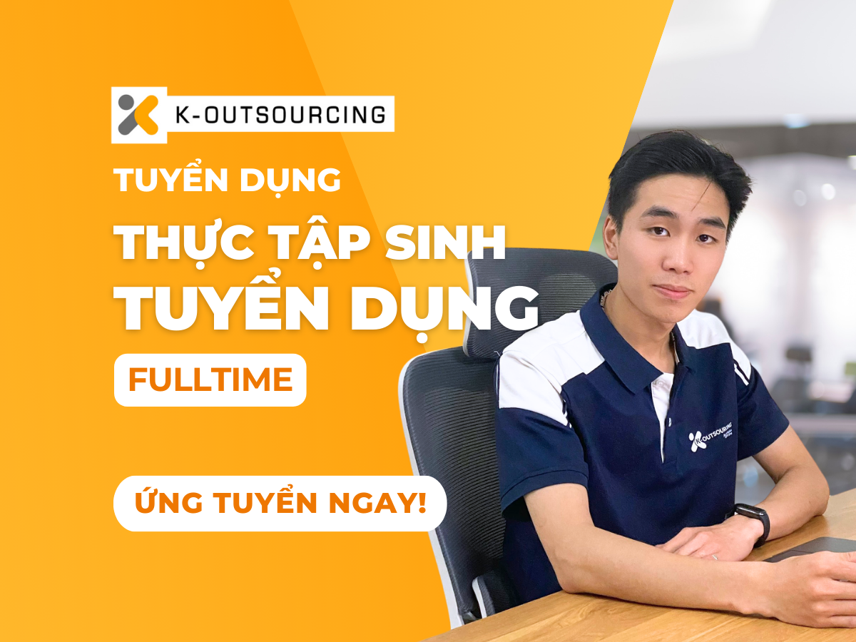 [K-OUTSOURCING HÀ NỘI] Tuyển Dụng Thực tập sinh Tuyển dụng - Fulltime