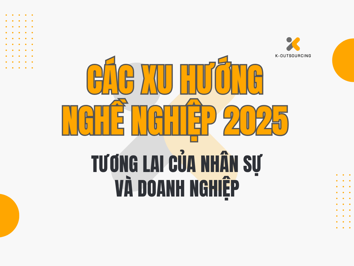 Các Xu Hướng Nghề Nghiệp 2025: Tương Lai Của Nhân Sự Và Doanh Nghiệp
