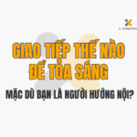 Giao Tiếp Thế Nào Để Tỏa Sáng Mặc Dù Bạn Là Người Hướng Nội?