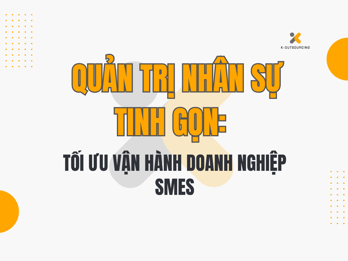 Quản Trị Nhân Sự Tinh Gọn: Tối Ưu Vận Hành Doanh Nghiệp SMEs