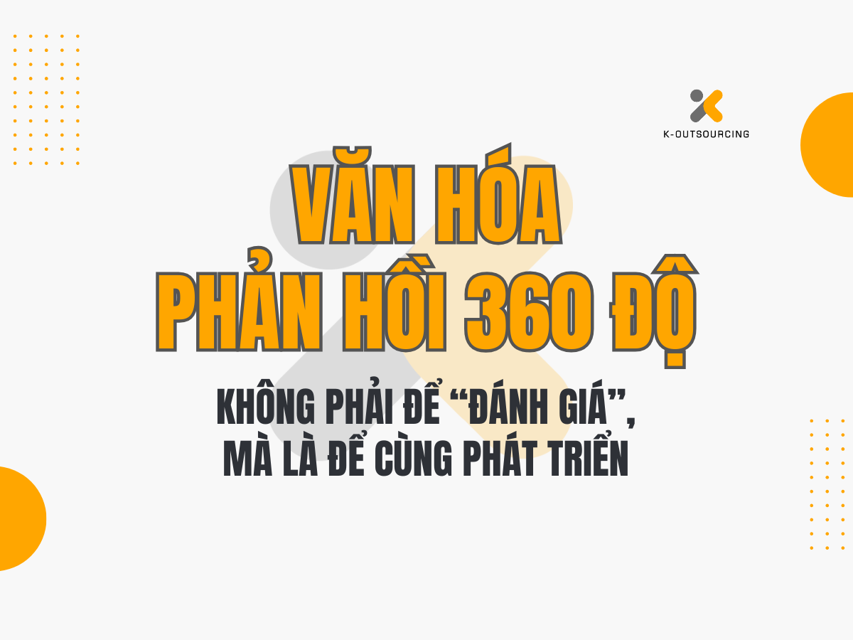 Văn Hóa Phản Hồi 360 Độ: Không Phải Để “Đánh Giá”, Mà Là Để Cùng Phát Triển