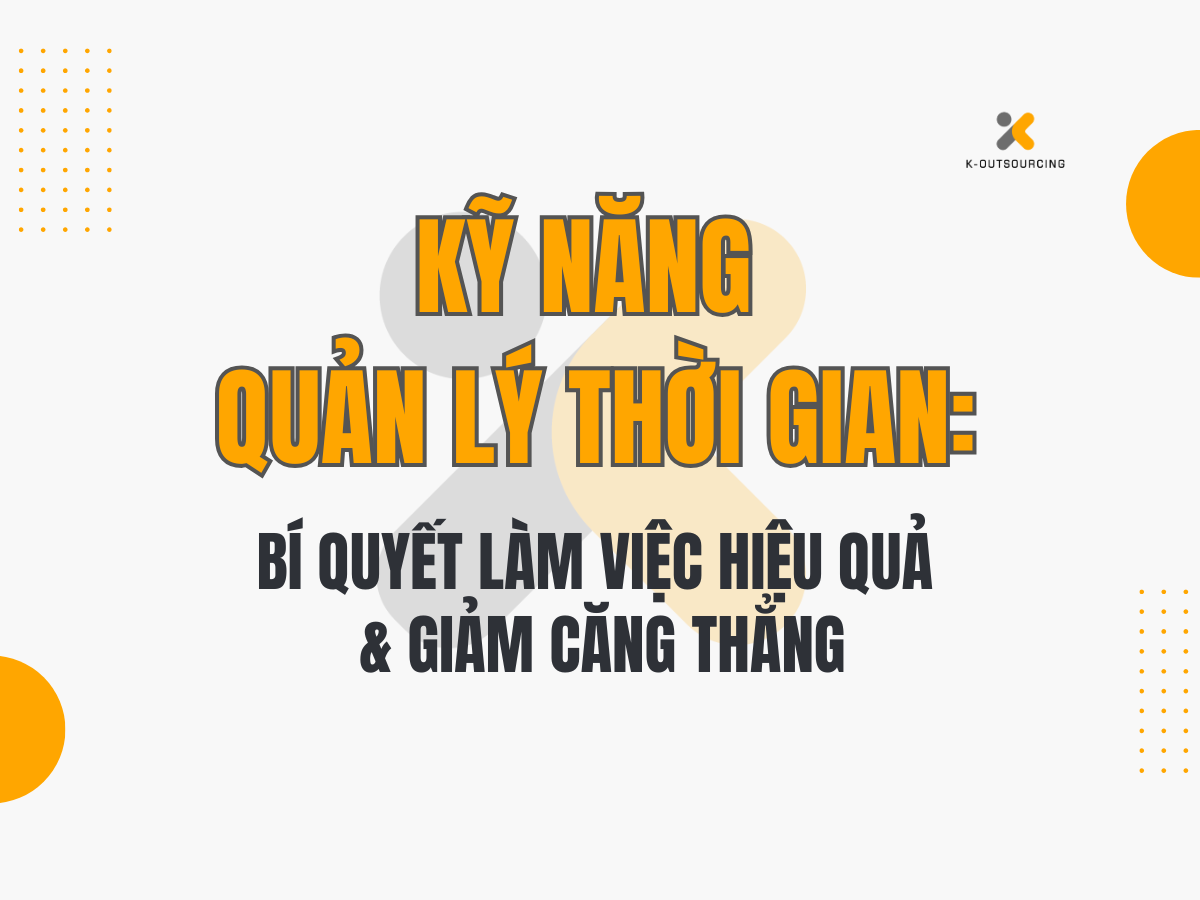 Kỹ năng Quản lý Thời gian: Bí quyết Làm việc Hiệu quả & Giảm Căng Thẳng