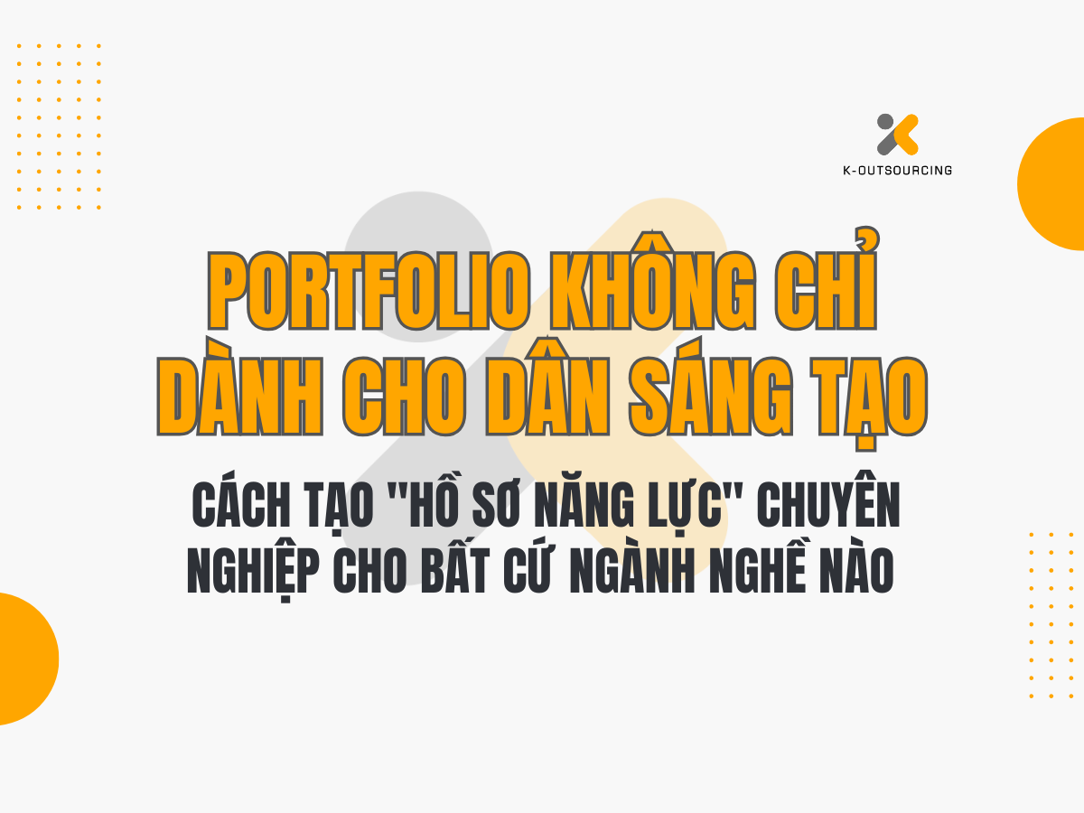 Portfolio Không Chỉ Dành Cho Dân Sáng Tạo – Cách Tạo "Hồ Sơ Năng Lực" Chuyên Nghiệp Cho Bất Cứ Ngành Nghề Nào