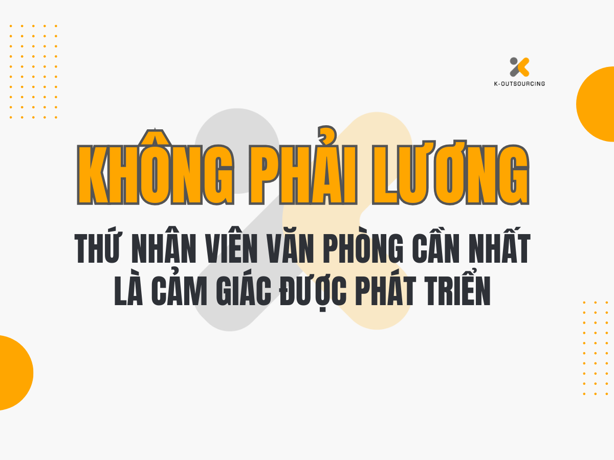 Không Phải Lương – Thứ Nhân Viên Văn Phòng Cần Nhất Là Cảm Giác Được Phát Triển