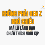 Không Phải Gen Z Khó Chiều – Mà Là Lãnh Đạo Chưa Thích Nghi Kịp
