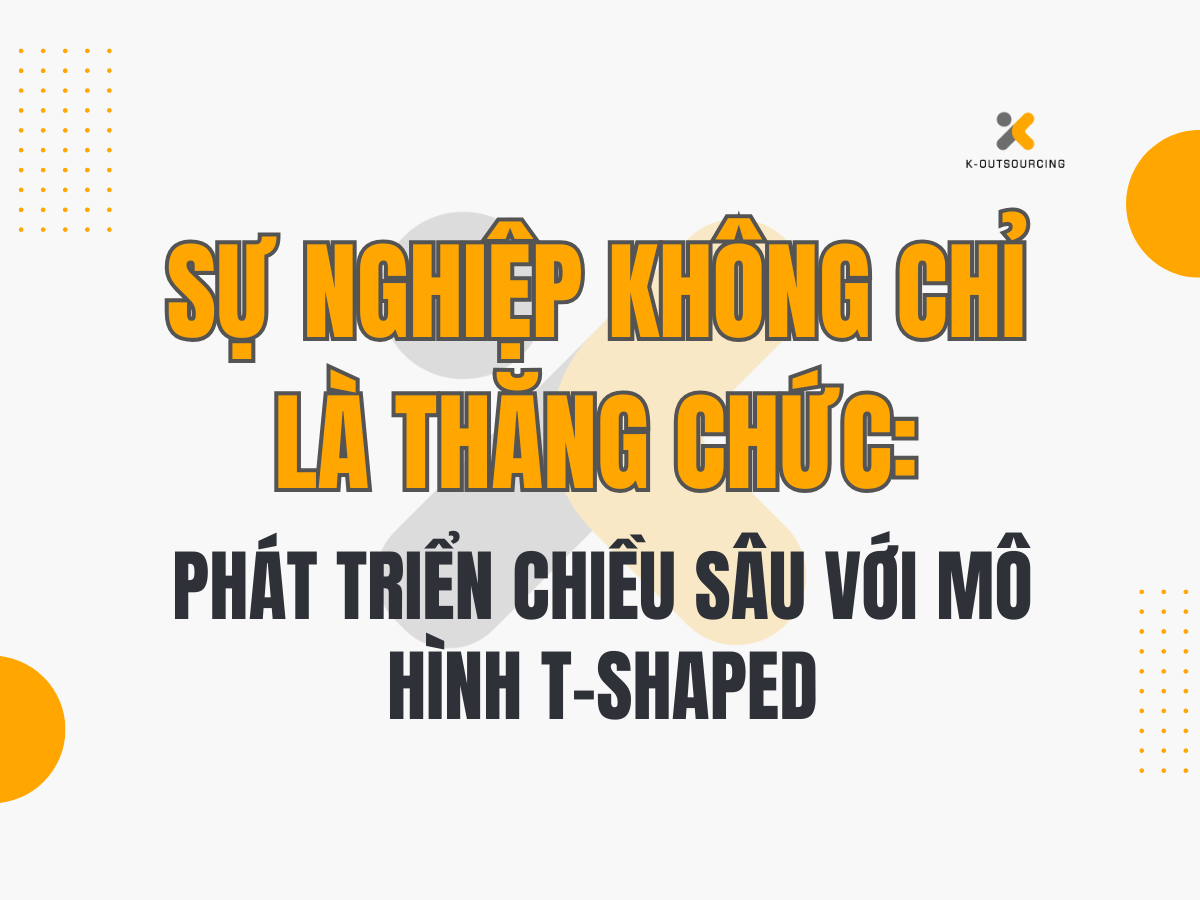 Sự Nghiệp Không Chỉ Là Thăng Chức: Phát Triển Chiều Sâu Với Mô Hình T-shaped