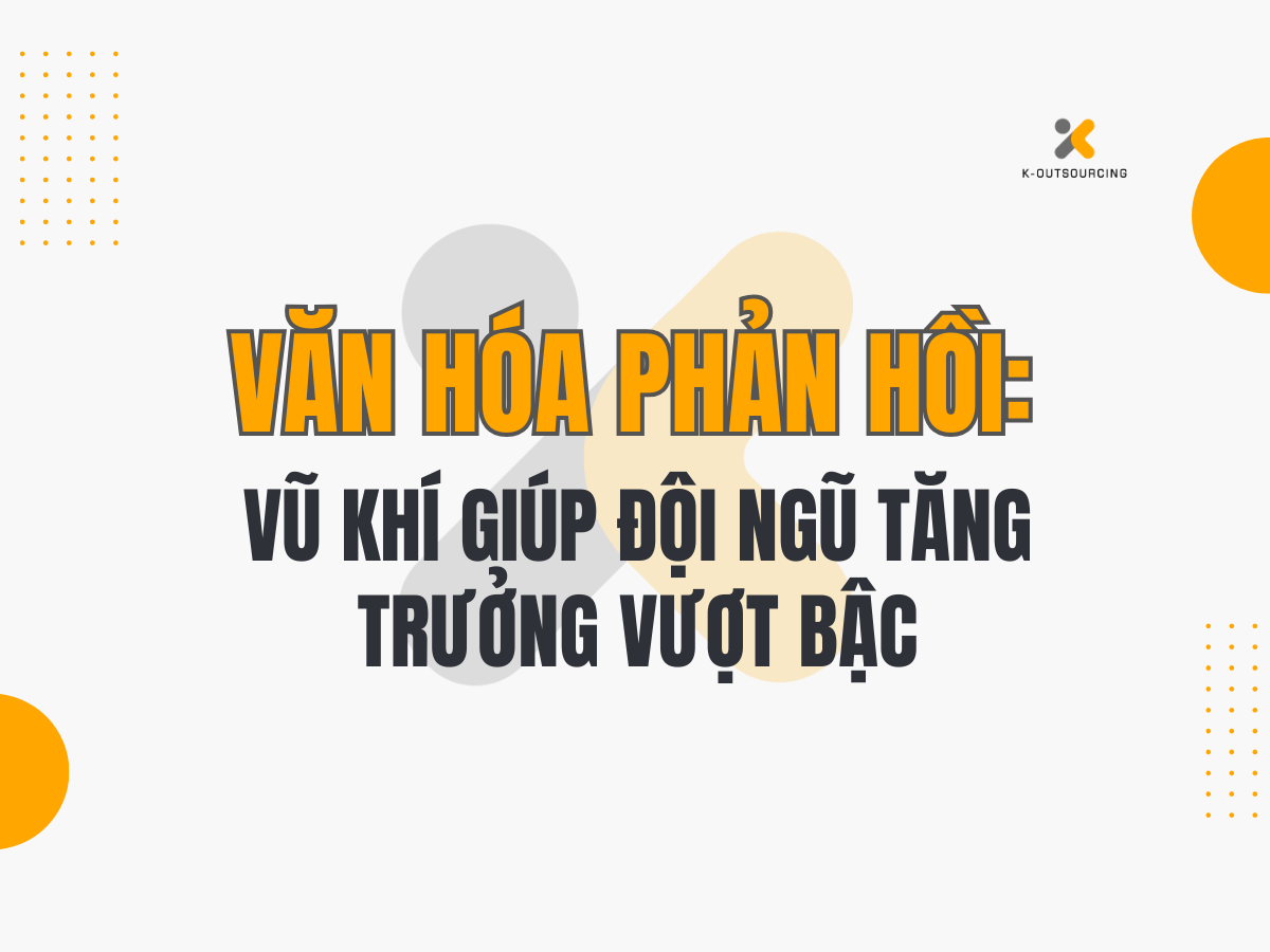 Văn Hóa Phản Hồi: Vũ Khí Giúp Đội Ngũ Tăng Trưởng Vượt Bậc