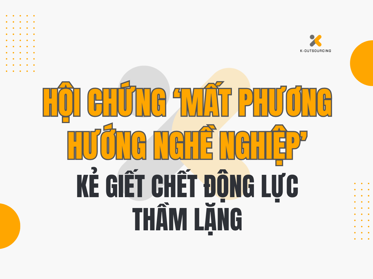 Hội Chứng ‘Mất Phương Hướng Nghề Nghiệp’-Kẻ Giết Chết Động Lực Thầm Lặng