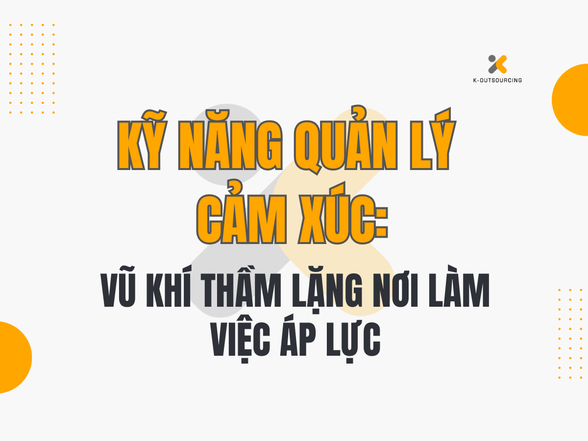 Kỹ Năng Quản Lý Cảm Xúc: Vũ Khí Thầm Lặng Nơi Làm Việc Áp Lực