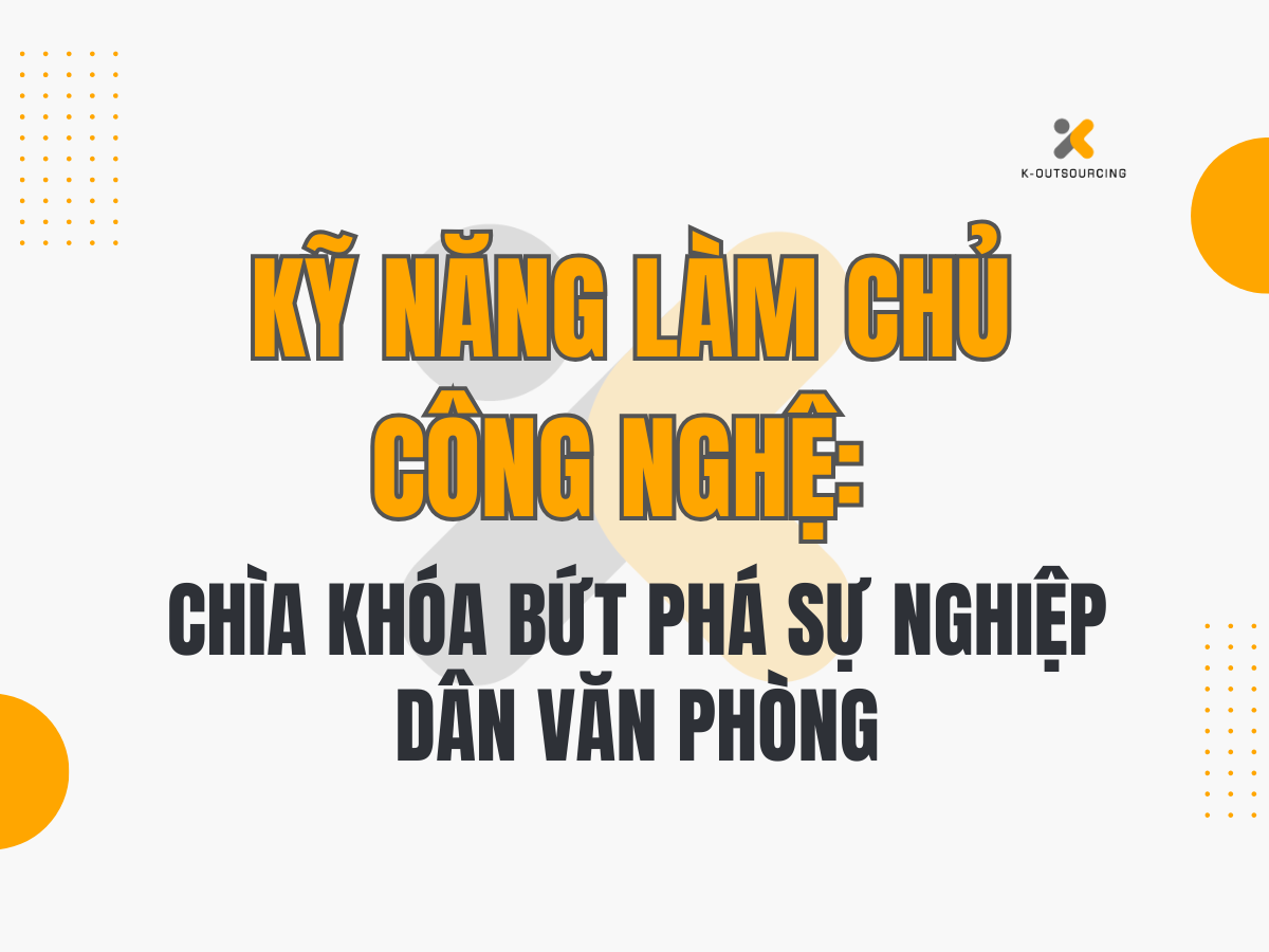 Kỹ Năng Làm Chủ Công Nghệ: Chìa Khóa Bứt Phá Sự Nghiệp Dân Văn Phòng