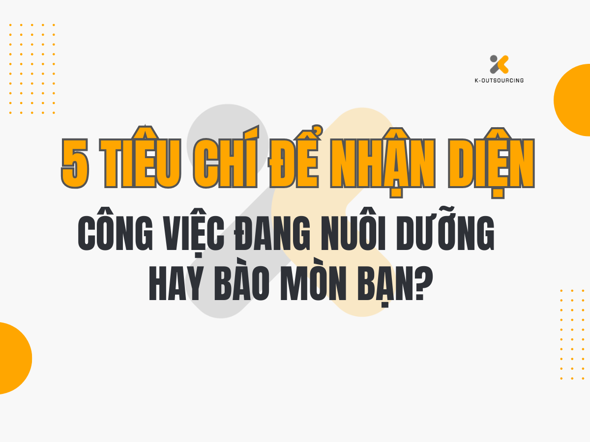 Công Việc Đang Nuôi Dưỡng Hay Bào Mòn Bạn? 5 Tiêu Chí Để Nhận Diện