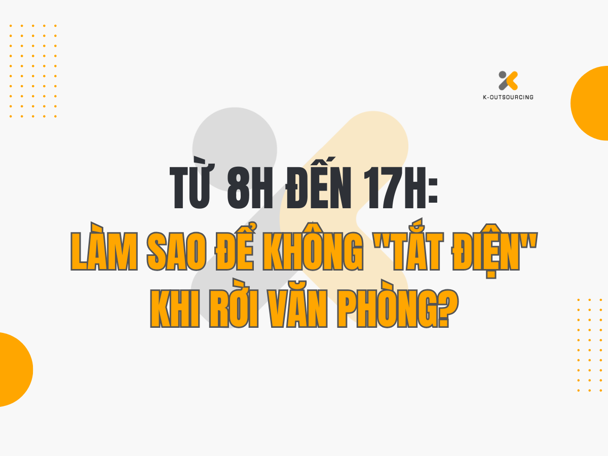 Từ 8h đến 17h: Làm Sao Để Không "Tắt Điện" Khi Rời Văn Phòng?