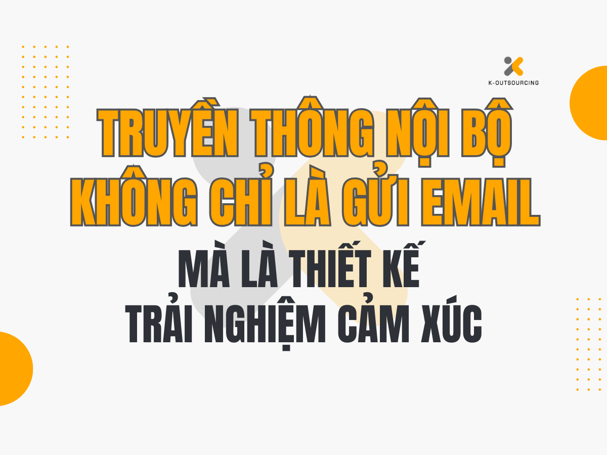 Truyền Thông Nội Bộ Không Chỉ Là Gửi Email – Mà Là Thiết Kế Trải Nghiệm Cảm Xúc
