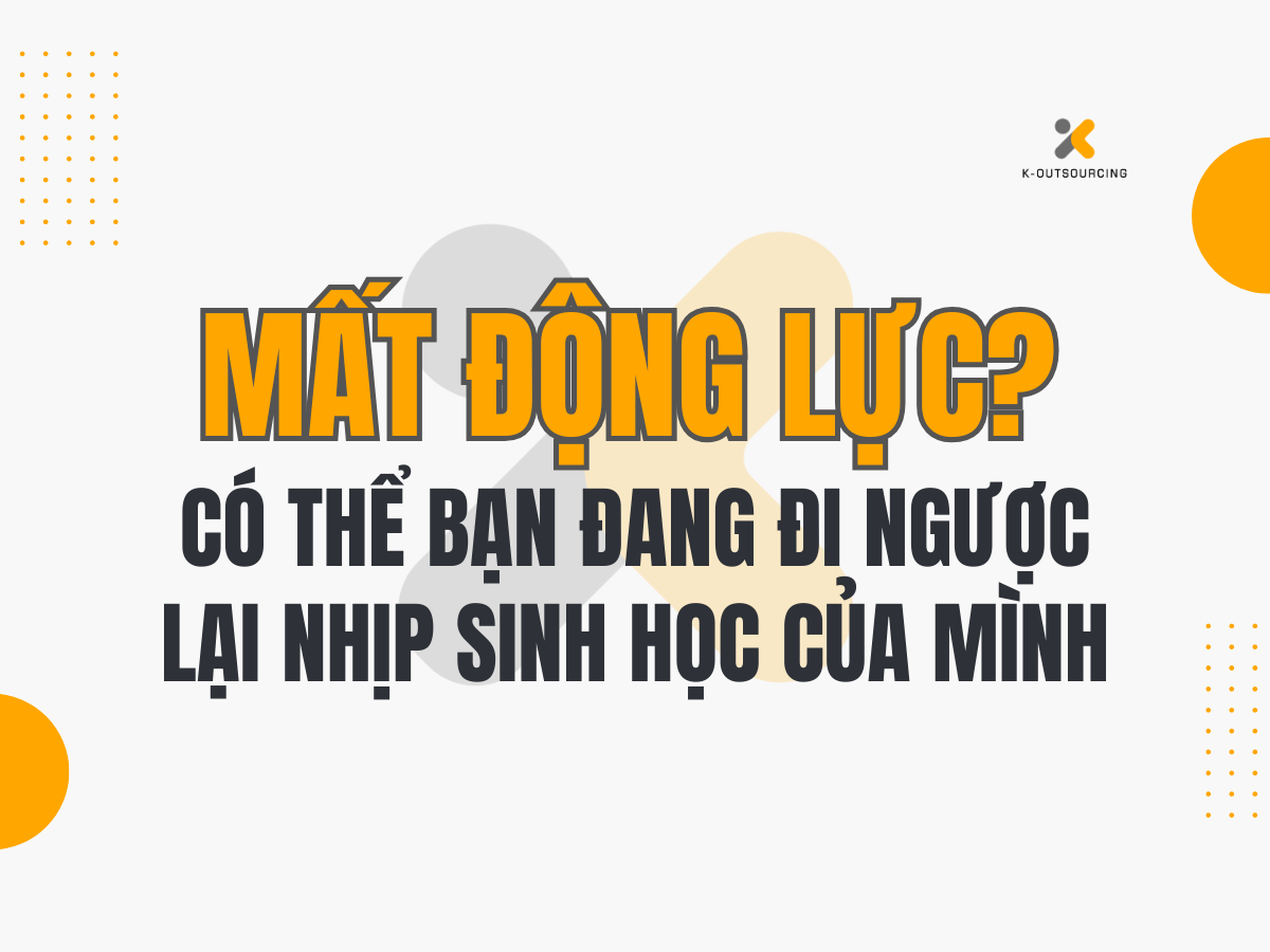 Mất Động Lực? Có Thể Bạn Đang Làm Việc Không Hợp Với ‘Nhịp Sinh Học’ Của Mình