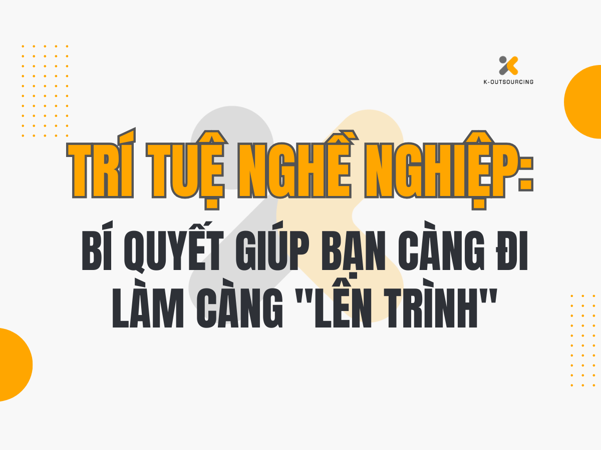 Trí Tuệ Nghề Nghiệp: Bí Quyết Giúp Bạn Càng Đi Làm Càng "Lên Trình"