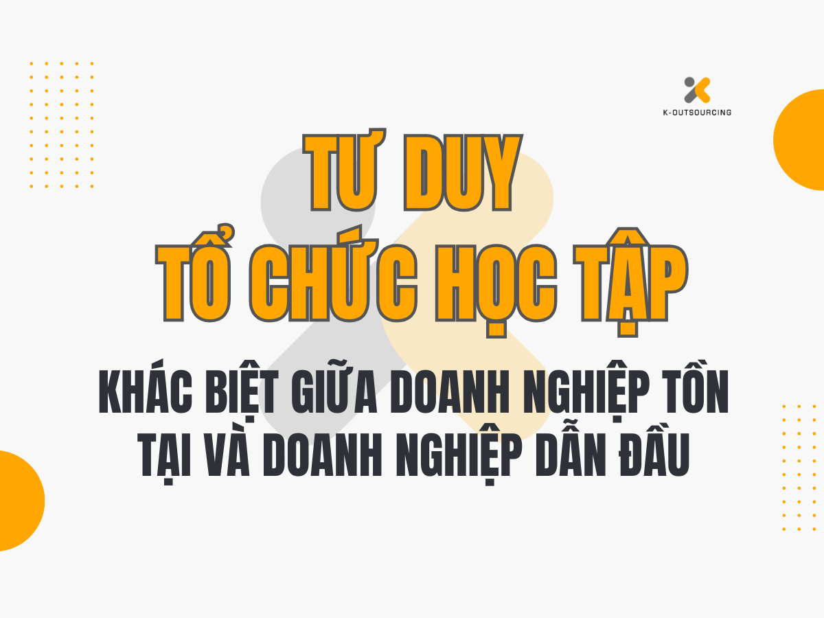 Tư Duy Tổ Chức Học Tập – Khác Biệt Giữa Doanh Nghiệp Tồn Tại và Doanh Nghiệp Dẫn Đầu