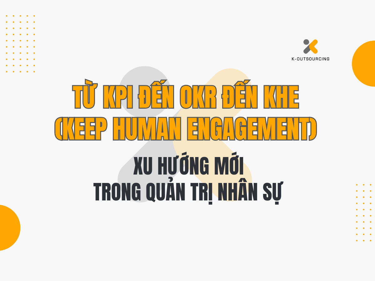 Từ KPI Đến OKR Đến KHE (Keep Human Engagement) – Xu Hướng Mới Trong Quản Trị Nhân Sự