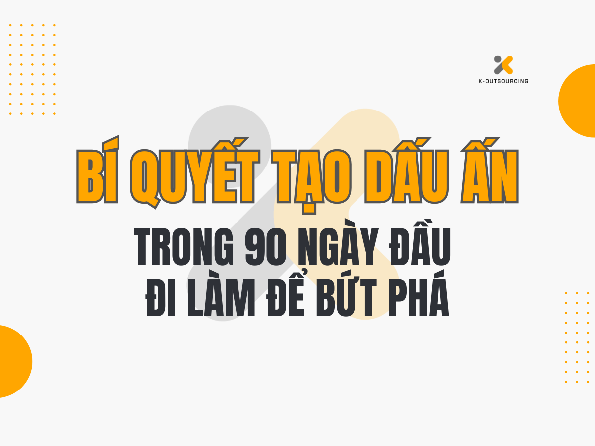 Làm Thế Nào Để Tạo Dấu Ấn Trong 90 Ngày Đầu Đi Làm?