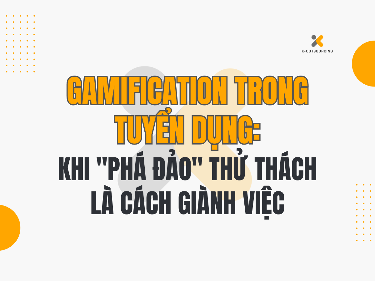 Gamification Trong Tuyển Dụng: Khi Tuyển Người Cũng Cần ‘Chơi Game’