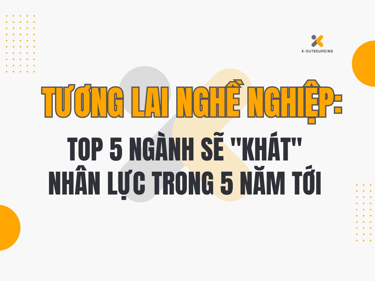 Tương Lai Nghề Nghiệp: Top 5 Ngành Sẽ "Khát" Nhân Lực Trong 5 Năm Tới