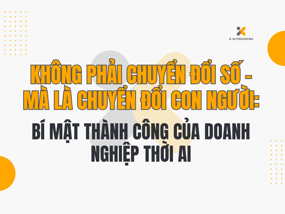 Không Phải Chuyển Đổi Số – Mà Là Chuyển Đổi Con Người: Bí Mật Thành Công Của Doanh Nghiệp Thời AI