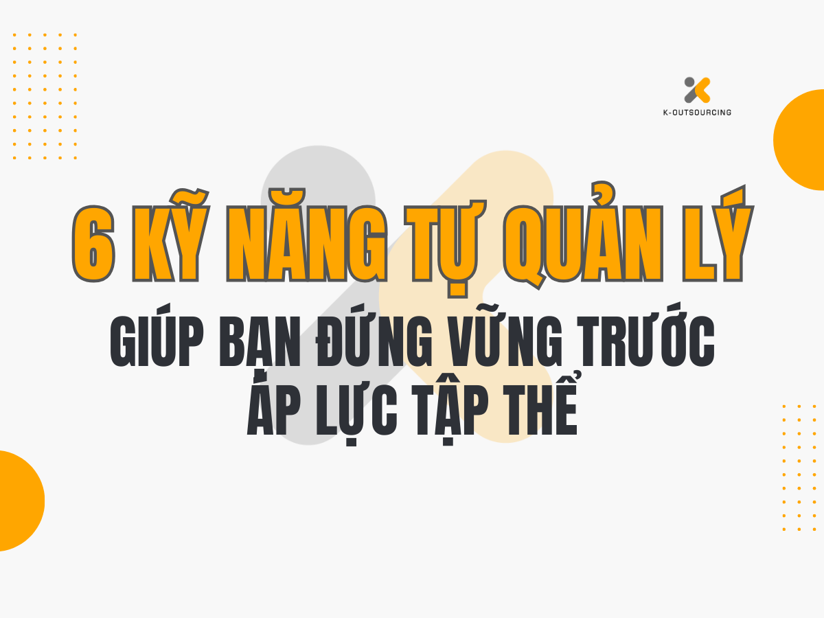 6 Kỹ Năng Tự Quản Lý Giúp Người Đi Làm Không Bị Cuốn Theo Áp Lực Tập Thể