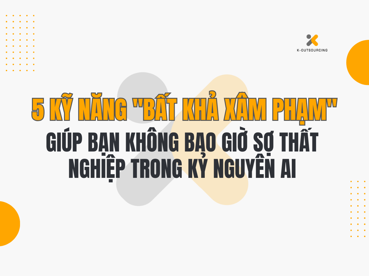 5 Kỹ Năng "Bất Khả Xâm Phạm" Giúp Bạn Không Bao Giờ Sợ Thất Nghiệp Trong Kỷ Nguyên AI