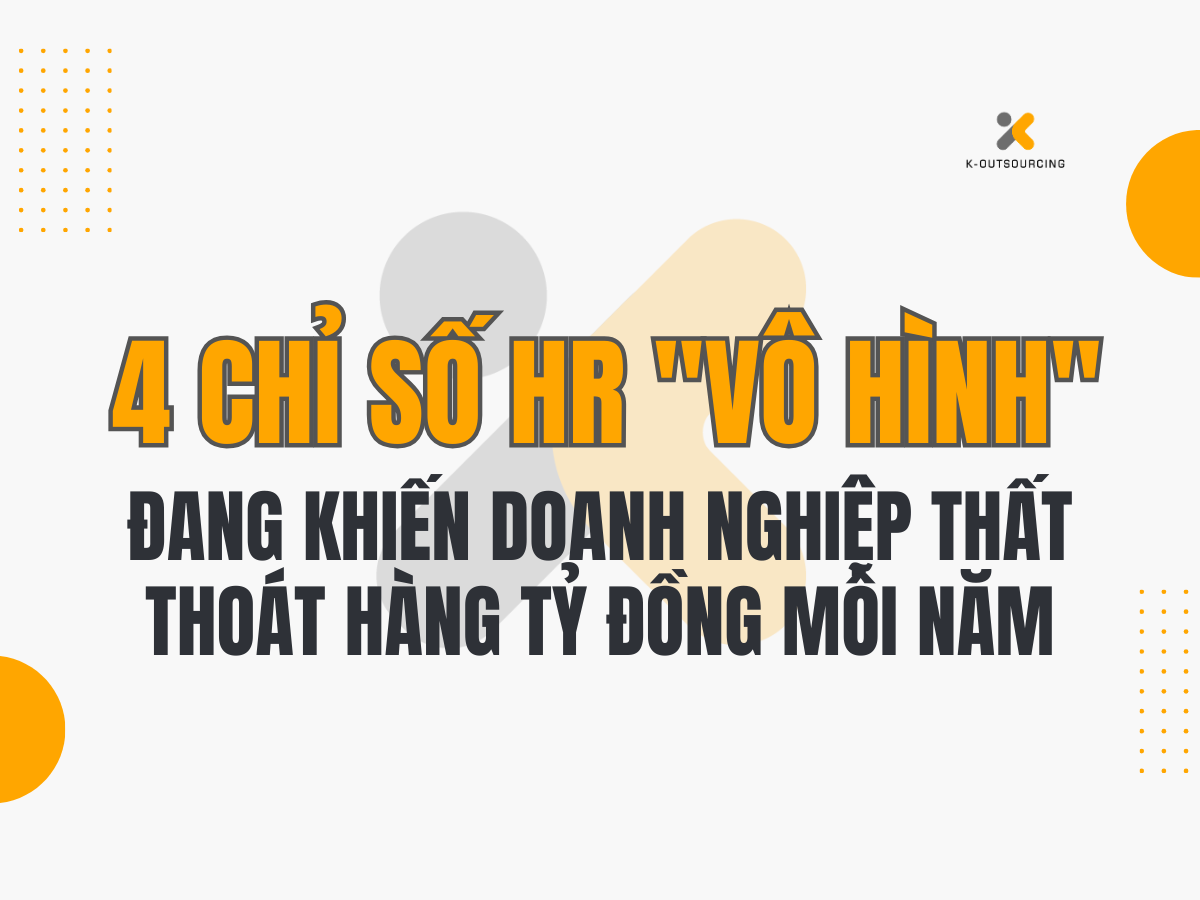 4 Chỉ Số HR "Vô Hình" Đang Khiến Doanh Nghiệp Thất Thoát Hàng Tỷ Đồng Mỗi Năm